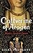 Catherine of Aragon: Henry's Spanish Queen