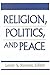 Religion Politics Peace (Boston University Studies in Philosophy and Religion)
