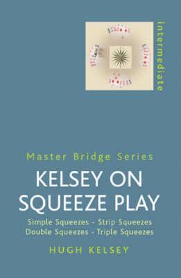 Kelsey on Squeeze Play: Simple Squeezes, Strip-Squeezes, Double Squeezes, Triple Squeezes (Master Bridge Series)