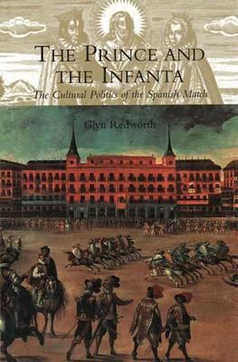 The Prince and the Infanta: The Cultural Politics of the Spanish Match (Hardcover)