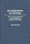 Envisioning Ecotopia: The U.S. Green Movement and the Politics of Radical Social Change (175) Envisioning Ecotopia: The U.S. Green Movement and the Politics of Radical Social Change (175)