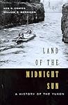Land of the Midnight Sun: A History of the Yukon Land of the Midnight Sun: A History of the Yukon