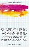 Shaping Up to Womanhood: Gender and Girls' Physical Education (Gender and Education Series)