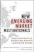 The New Emerging Market Multinationals: Four Strategies for Disrupting Markets and Building Brands