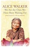 We Are the Ones We Have Been Waiting For by Alice Walker