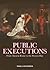 Public Executions: From Ancient Rome to the Present Day