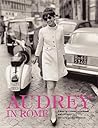 Audrey in Rome: The Style Icon's Intimate Photo Album―Candid Everyday Moments by Her Son Luca Dotti