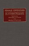Female Offenders: An Annotated Bibliography (Research and Bibliographical Guides in Criminal Justice)