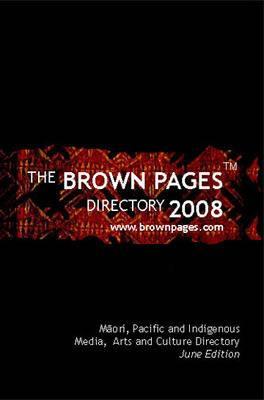 The Brown Pages Directory 2008: Maori, Pacific and Indigenous Media, Arts and Cultural Directory