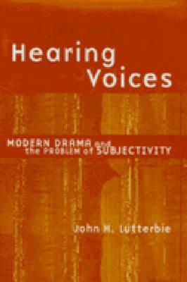 Hearing Voices: Modern Drama and the Problem of Subjectivity (Theater: Theory/Text/Performance)