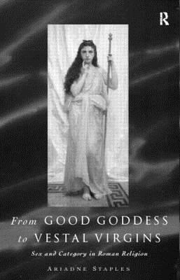 From Good Goddess to Vestal Virgins: Sex and Category in Roman Religion (Hardcover)