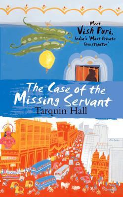 The Case of the Missing Servant: From the Files of Vish Puri, India's 'Most Private Investigator'
