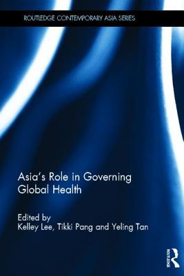Asia's Role in Governing Global Health (Routledge Contemporary Asia Series)