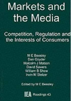 Markets and the Media : Competition, Regulation and the Interests of Consumers (IEA Readings No. 43)