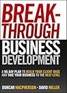 Breakthrough Business Development: A 90-Day Plan to Build Your Client Base and Take Your Business to the Next Level