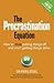 The Procrastination Equation: How to Stop Putting Things Off and Start Getting Stuff Done