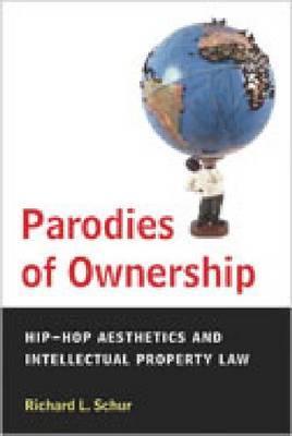 Parodies of Ownership: Hip-Hop Aesthetics and Intellectual Property Law (Hardcover)