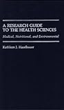 A Research Guide to the Health Sciences: Medical, Nutritional, and Environmental (Reference Sources for the Social Sciences and Humanities)