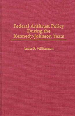 Federal Antitrust Policy During the Kennedy-Johnson Years: (Contributions in American History)