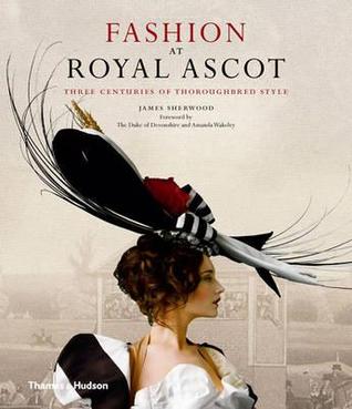 Fashion at Royal Ascot: Three Centuries of Thoroughbred Style (Hardcover)