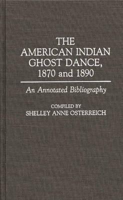 The American Indian Ghost Dance, 1870 and 1890: An Annotated Bibliography (Bibliographies and Indexes in American History)