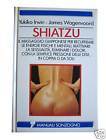 Shiatzu - Il massaggio giapponese per recuperare le energie fisiche e mentali, riattivare la sessualità, eliminare i dolori, con la semplice pressione delle dita, in coppia o da soli