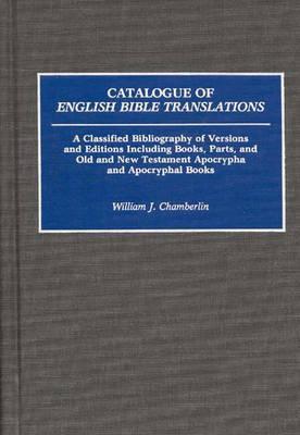 Catalogue of English Bible Translations: A Classified Bibliography of Versions and Editions Including Books, Parts, and Old and New Testament ... and Indexes in Religious Studies)