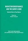 Magnetohydrodynamics and the Earth's Core: Selected Works by Paul Roberts (The Fluid Mechanics of Astrophysics and Geophysics)