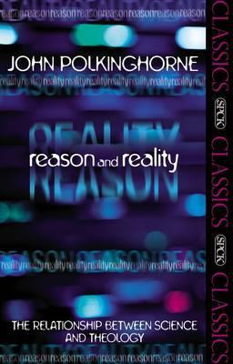 Reason and Reality: The Relationship Between Science And Theology (SPCK Classics)