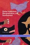 Global Institutions, Marginalization and Development (RIPE Series in Global Political Economy)