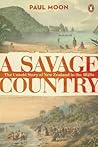 A Savage Country: The Untold Story of New Zealand in the 1820s A Savage Country: The Untold Story of New Zealand in the 1820s