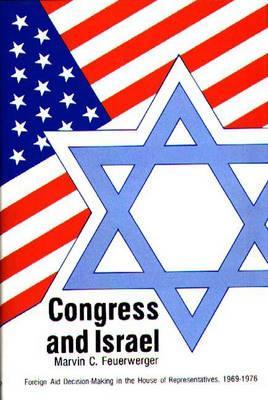 Congress and Israel: Foreign Aid Decision-Making in the House of Representatives, 1969-1976 (Contributions in Political Science)