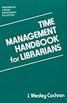 Time Management Handbook for Librarians (Greenwood Library Management Collection)