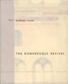 The Romanesque Revival: Religion, Politics, and Transnational Exchange The Romanesque Revival: Religion, Politics, and Transnational Exchange