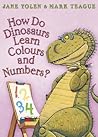 How Do Dinosaurs Learn Colours and Numbers? How Do Dinosaurs Learn Colours and Numbers?