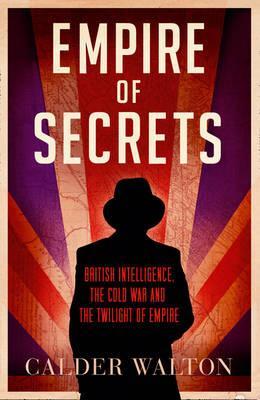 Empire of Secrets: British Intelligence, the Cold War, and the Twilight of Empire