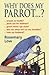 Why Does My Parrot . . . ? ...