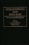 Acquaintance and Date Rape: An Annotated Bibliography (Bibliographies and Indexes in Women's Studies)