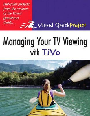 Managing Your Tv Viewing With Tivo: Visual Quickproject Guide (Visual Quickproject Series)