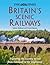 Britain's Scenic Railways: Exploring the Country by Rail from Cornwall to the Highlands