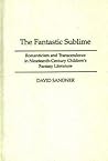 The Fantastic Sublime: Romanticism and Transcendence in Nineteenth-Century Children's Fantasy Literature (Contributions to the Study of Science Fiction and Fantasy)