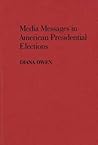 Media Messages in American Presidential Elections (Contributions to the Study of Mass Media and Communications) Media Messages in American Presidential Elections (Contributions to the Study of Mass Media and Communications)