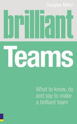 Brilliant Teams: What to Know, Do & Say to Make a Brilliant Team