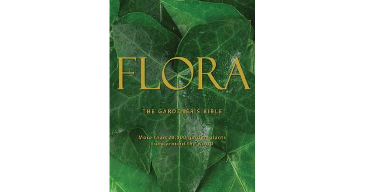 Flora The Gardener's Bible More Than 20,000 Garden Plants from Around