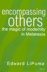 Encompassing Others: The Magic of Modernity in Melanesia