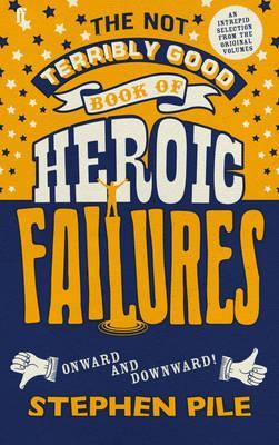 The Not Terribly Good Book of Heroic Failures: An intrepid selection from the original volumes