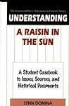 Understanding A Raisin in the Sun: A Student Casebook to Issues, Sources, and Historical Documents (The Greenwood Press "Literature in Context" Series) Understanding A Raisin in the Sun: A Student Casebook to Issues, Sources, and Historical Documents (The Greenwood Press "Literature in Context" Series)