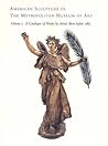 American Sculpture in The Metropolitan Museum of Art: Volume I: A Catalogue of Works by Artists Born before 1865
