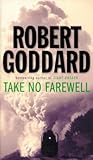 Take No Farewell by Robert Goddard Take No Farewell by Robert Goddard