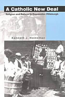 A Catholic New Deal: Religion And Reform In Depression Pittsburgh